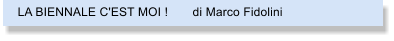LA BIENNALE C'EST MOI !       di Marco Fidolini