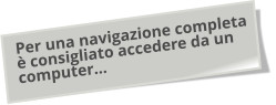 Per una navigazione completa è consigliato accedere da un computer…