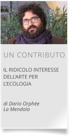 UN CONTRIBUTO  IL RIDICOLO INTERESSE DELL’ARTE PER L’ECOLOGIA   di Dario OrphéeLa Mendola