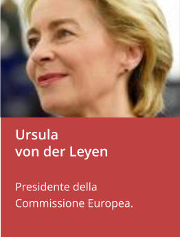 Ursula  von der Leyen  Presidente della Commissione Europea.