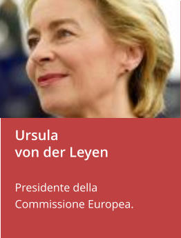 Ursula  von der Leyen  Presidente della Commissione Europea.