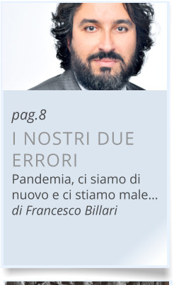 pag.8 I NOSTRI DUE ERRORI Pandemia, ci siamo di nuovo e ci stiamo male…di Francesco Billari