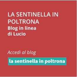 LA SENTINELLA IN POLTRONABlog in lineadi Lucio  Accedi al blog